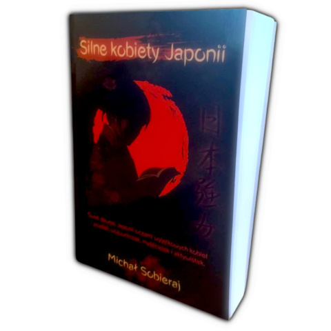 "Silne kobiety Japonii" - książka z zakresu japońskiej kultury, literatury i filozofii / autor: Michał Sobieraj "Silne kobiety Japonii" - książka z zakresu japońskiej kultury, literatury i filozofii / autor: Michał Sobieraj
