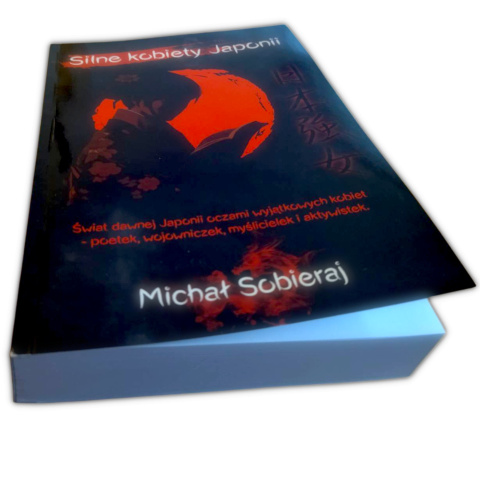 "Silne kobiety Japonii" - książka z zakresu japońskiej kultury, literatury i filozofii / autor: Michał Sobieraj "Silne kobiety Japonii" - książka z zakresu japońskiej kultury, literatury i filozofii / autor: Michał Sobieraj