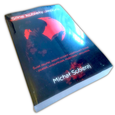 "Silne kobiety Japonii" - książka z zakresu japońskiej kultury, literatury i filozofii / autor: Michał Sobieraj "Silne kobiety Japonii" - książka z zakresu japońskiej kultury, literatury i filozofii / autor: Michał Sobieraj